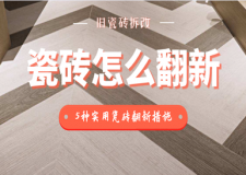 家里瓷砖旧了怎么样翻新？「装修拆改」必看！