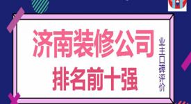 济南装修公司排名前十强(2025口碑排行榜)
