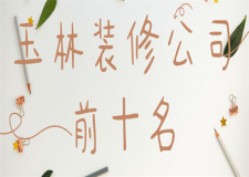 玉林装修公司前十名(好评推荐)