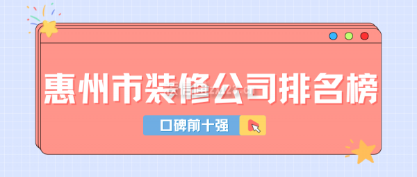 惠州市装修公司排名榜(口碑前十强)
