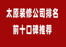 太原装修公司排名前十口碑推荐(2025品牌前十强)