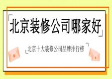 北京装修公司哪家好？2025北京十大装修公司品牌排行榜